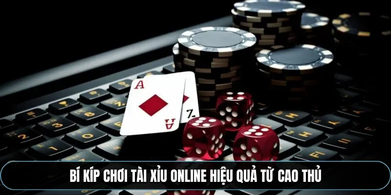 B&iacute; k&iacute;p chơi t&agrave;i xỉu online hiệu quả từ cao thủ