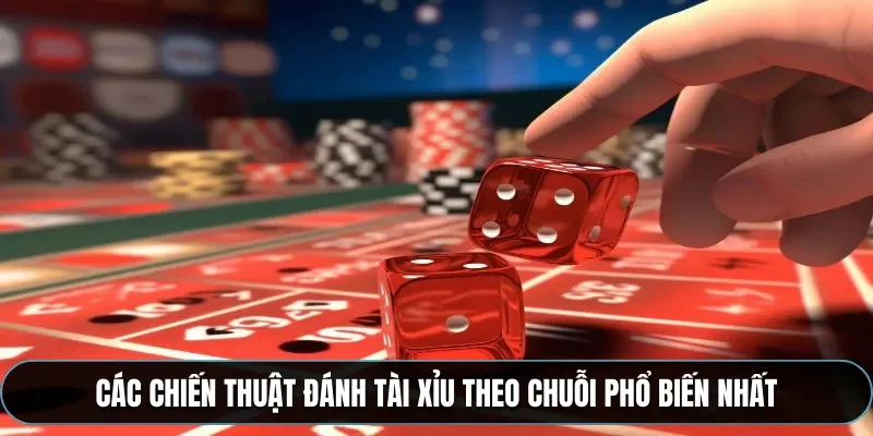 Các chiến thuật đánh tài xỉu theo chuỗi phổ biến nhất